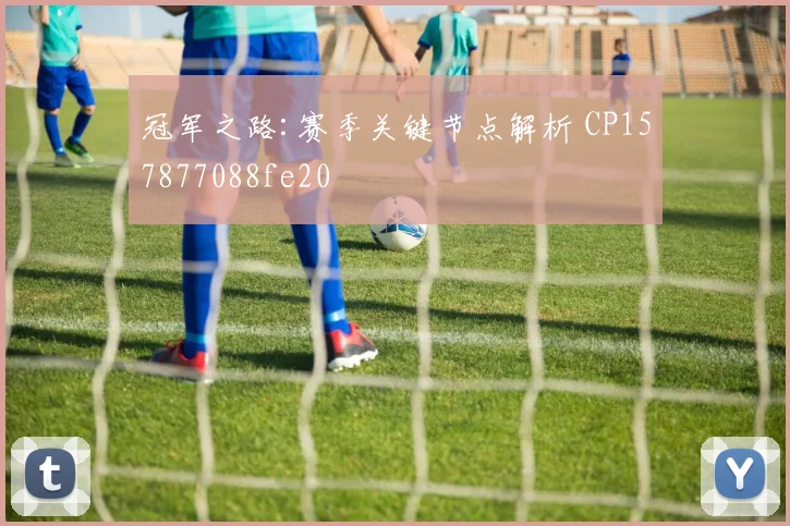 冠军之路:赛季关键节点解析 CP157877088fe20