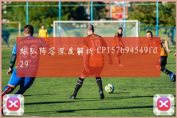 球队阵容深度解析 CP157b94549fd29