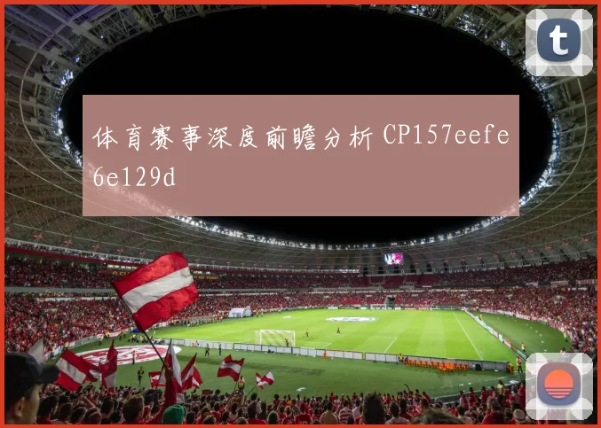 体育赛事深度前瞻分析 CP157eefe6e129d