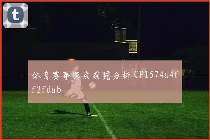 体育赛事深度前瞻分析 CP1574a4ff2fdab